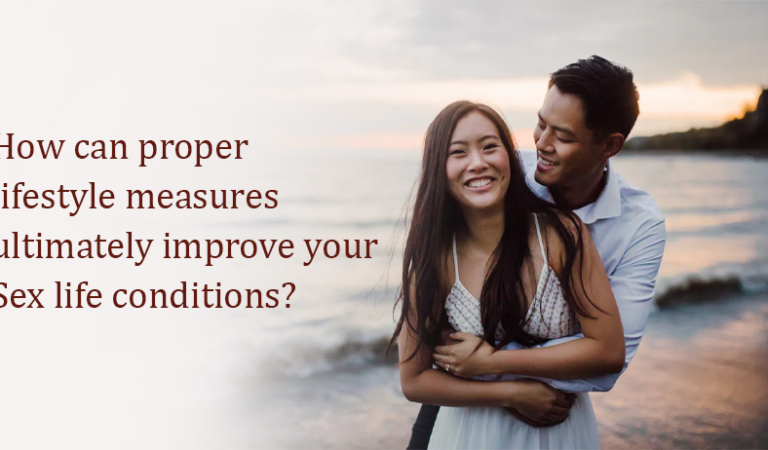 How can proper lifestyle measures ultimately improve your Sex life conditions? How can proper lifestyle measures ultimately improve your Sex life conditions?
